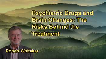 Analysis of How Psychiatric Drugs Induce Brain Changes, Potentially Causing the Abnormalities They Were Meant to Correct With Robert Whitaker