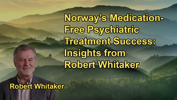 Discussion on Norway's Initiative to Offer Medication-Free Treatment Options for Psychiatric Patients, Highlighting the Success of This Approach With Robert Whitaker