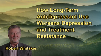 Discussion on How Long-Term Antidepressant Use May Worsen the Progression of Depression, Making It More Chronic and Treatment-Resistant With Robert Whitaker