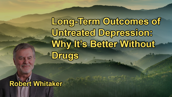 Comparison of Long-Term Outcomes in Untreated Versus Treated Depression, Showing Better Outcomes for Untreated Individuals With Robert Whitaker