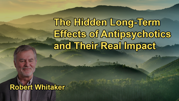 The Hidden Long-Term Effects of Antipsychotics: What the Research Really Shows With Robert Whitaker