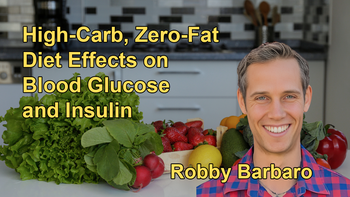 The Effects of a High-Carbohydrate, Zero-Fat Diet on Fasting Blood Glucose Values and Insulin Levels With Robby Barbaro