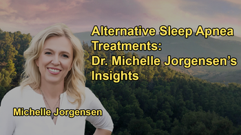 Alternative Methods to Address Sleep Apnea With Dr. Michelle Jorgensen