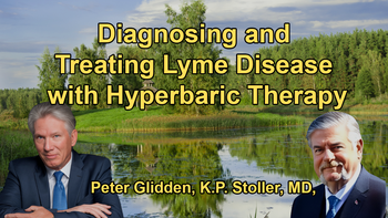 Discussion on Diagnosing Lyme Disease, Treatment Protocols, and the Use of Hyperbaric Oxygen Therapy with Dr. Peter Glidden and Dr. K.P. Stoller