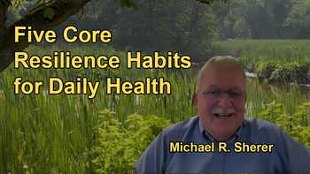 Overview of the Five Core Resilience Habits, Emphasizing Their Daily Importance and How They Contribute to Overall Health and Resilience with Michael R. Sherer