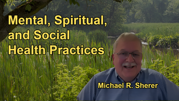 Overview of Mental, Spiritual, and Social Practices That Support Health, Including Stress Management, Cognitive Fitness, and Spiritual Connections with Michael R. Sherer