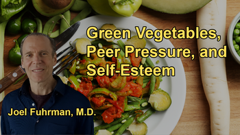 The Role of Green Vegetables in Diet Success and the Need to Overcome Peer Pressure by Building Internally Generated Self-Esteem with Dr. Joel Fuhrman
