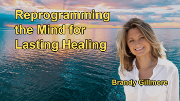 The Importance of Genuinely Reprogramming the Mind to Achieve Lasting Healing Results with Brandy Gillmore
