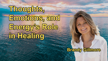 How Thoughts and Emotions Emit Energy, and How This Energy Can Influence Healing with Brandy Gillmore