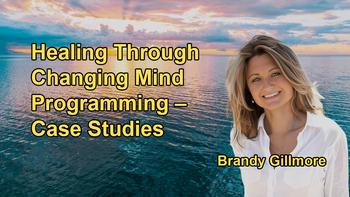 How Identifying and Changing Specific Mind Programming Can Lead to Rapid Healing, Supported by Case Studies with Brandy Gillmore