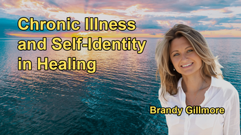 How Chronic Illness Can Become Part of One's Self-Identity and the Importance of Changing This Mindset for Healing with Brandy Gillmore
