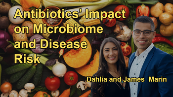 How Antibiotic Overuse Can Disrupt the Microbiome and Increase the Risk of Various Diseases with James and Dahlia Marin