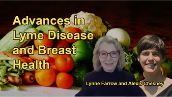 Advancements in Lyme Disease and the Role of Iodine in Breast Health with Dr. Alexis Chesney and Lynne Farrow