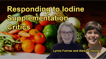 Discussion on How to Respond to Critics Who Argue That the Benefits of Iodine Supplementation Are Overstated, Addressing Common Concerns About Its Safety with Dr. Alexis Chesney and Lynne Farrow