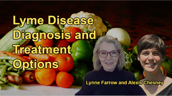 The Process for Diagnosing Lyme Disease, the Importance of Treating Symptoms Early, and the Role of Antibiotics and Natural Therapies with Dr. Alexis Chesney and Lynne Farrow