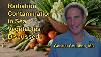 Discussion on the Contamination of Sea Vegetables Due to Radiation from Fukushima and Chernobyl, and the Challenges of Finding Safe Sources with Dr. Gabriel Cousens