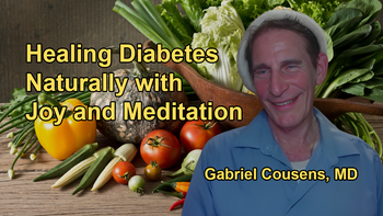 Healing Diabetes Naturally: The Power of Joy, Meditation, and a Vegan Lifestyle with Dr. Gabriel Cousens