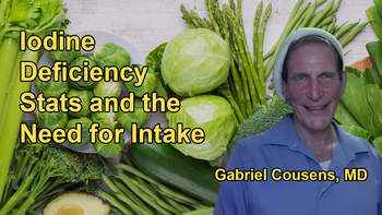Global and National Statistics on Iodine Deficiency, Emphasizing the Need for Increased Iodine Intake with Dr. Gabriel Cousens
