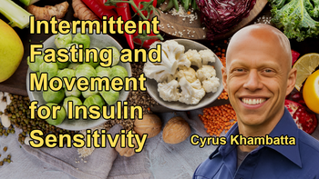Benefits of Intermittent Fasting and Incorporating Regular Movement Into Daily Routines for Improved Insulin Sensitivity with Cyrus Khambatta