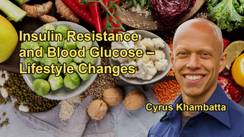 Insulin Resistance and Its Impact on Blood Glucose, Along with a Discussion on Lifestyle Changes with Cyrus Khambatta