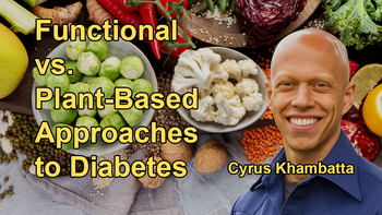 Comparison of the Functional Medicine and Plant-Based Medicine Approaches to Treating Diabetes and Metabolic Disorders with Cyrus Khambatta