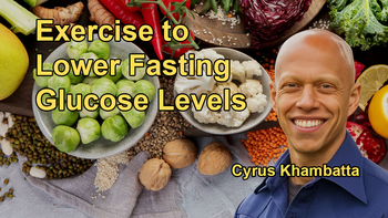 Advice on Using Cardiovascular Exercise to Lower Elevated Fasting Glucose Levels, Especially in Those Already Following a Healthy Diet with Cyrus Khambatta