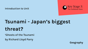 KS3 - Geography - Tsunami – Japan’s biggest threat?