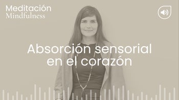 Absorción sensorial en el corazón. Meditación con Angélica