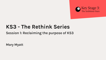 Reclaiming the purpose of KS3 - session 1