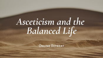 Asceticism and the Balanced Life