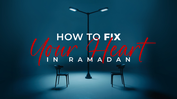 How to Fix Your Heart in Ramadan