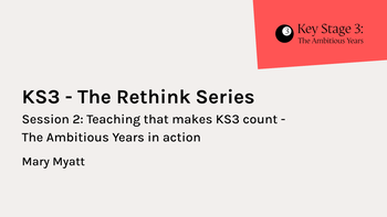 Teaching that makes KS3 count: The Ambitious Years in action - session 2