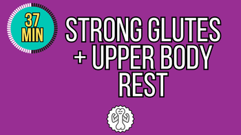 37 Minute Strong Glutes + Upper Body Rest