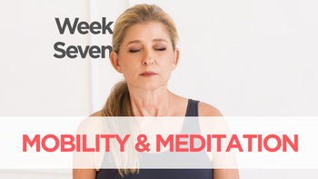 Week Seven: Mobility & Meditation