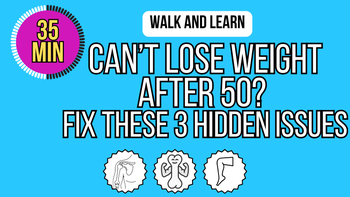 35 Minute Walk And Learn - Can't Lose Weight After 50? 3 Hidden Reasons