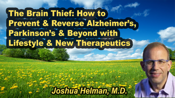 Lecture 9 - Joshua Helman, M.D. - The Brain Thief: How to Prevent & Reverse Alzheimer’s, Parkinson’s & Beyond with Lifestyle & New Therapeutics. Saturday, Apr 04, 2026, 11:00 AM - 1:00 PM EDT