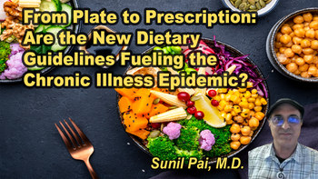 Lecture 10 - Sunil Pai, M.D. - From Plate to Prescription: Are the New Dietary Guidelines Fueling the Chronic Illness Epidemic? Saturday, Apr 04, 2026, 1:00 PM - 3:00 PM EDT
