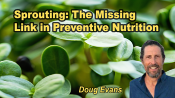 Lecture 24 - Doug Evans - Sprouting: The Missing Link in Preventive Nutrition Monday, Apr 06, 2026, 1:00 PM - 3:00 PM EDT