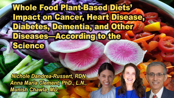 Panel 27 - Whole Food Plant-Based Diets’ Impact on Cancer, Heart Disease, Diabetes, Dementia, and Other Diseases—According to the Science - Monday, Apr 06, 2026, 7:00 PM - 8:15 PM EDT  Nichole Dandrea-Russert, RDN, Anna Maria Clement, Munish Chawla, MD