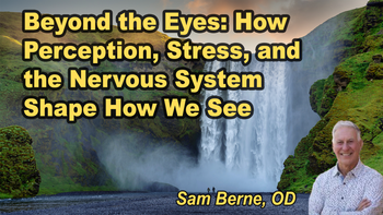 Lecture 40 - Sam Berne O.D. - Beyond the Eyes: How Perception, Stress, and the Nervous System Shape How We See Wednesday, Apr 08, 2026, 5:00 PM - 7:00 PM EDT
