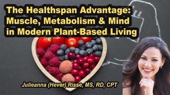 Lecture 45 - Julieanna (Hever) Risse, MS, RD, CPT - The Healthspan Advantage: Muscle, Metabolism & Mind in Modern Plant-Based Living Thursday, Apr 09, 2026, 1:00 PM - 3:00 PM EDT