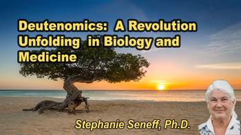 Lecture 46 - Stephanie Seneff, Ph.D. - Deutenomics:  A Revolution Unfolding  in Biology and Medicine Thursday, Apr 09, 2026, 3:00 PM - 5:00 PM EDT