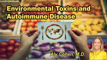 Lecture 50 - Aly Cohen, M.D. - Environmental Toxins and Autoimmune Disease Friday, Apr 10, 2026, 9:00 AM - 11:00 AM EDT