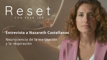 El poder de la meditación en nuestro cerebro con Nazareth Castellanos - Reset con Xuan Lan