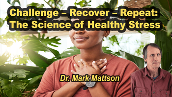 Lecture 107 - Dr. Mark Mattson - Challenge – Recover – Repeat: The Science of Healthy Stress Saturday, Apr 18, 2026, 11:00 AM - 1:00 PM EDT
