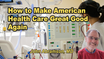 Lecture 109 - John Abramson, M.D. - How to Make American Health Care Great Good Again Saturday, Apr 18, 2026, 3:00 PM - 5:00 PM EDT