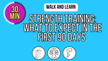 Walk and Learn: Strength Training after 50 what to expect in the first 90 days