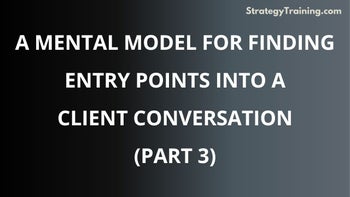 Part 3: A Mental Model for Finding Entry Points Into a Client Conversation