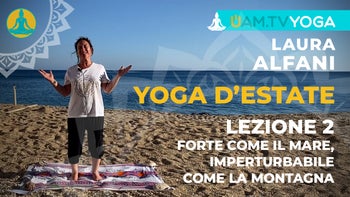 Yoga d'estate - Lezione 02 - Forte come il mare, imperturbabile come la montagna