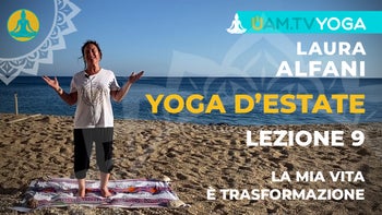 Yoga d'estate - Lezione 09 - La mia vita è trasformazione